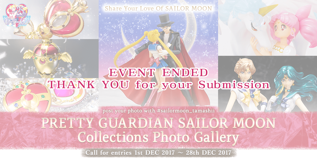Share Your Love Of SAILOR MOON #sailormoon_tamashiiで投稿！ PRETTY GUARDIAN SAILOR MOON Collections Photo Gallery Call for entries 1st DEC 2017 ～ 28th DEC 2017