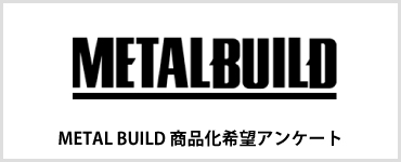 METAL BUILD 商品化希望アンケート